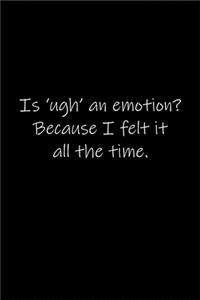 Is ugh an emotion, Because I felt it all the time.