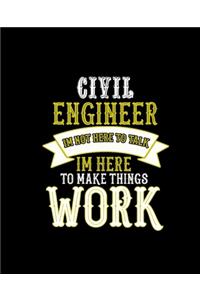 Civil Engineer Im Not Here to Talk Im Here to Make Things Work