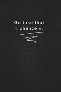 Go take that chance .