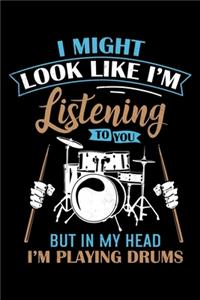 I Might Look Like I'm Listening To You But In My Head I'm Playing The Drums