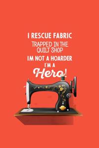 I Rescue Fabric Trapped In The Quilt Shop I'm Not a Hoarder I'm a Hero!