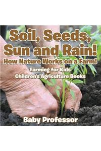 Soil, Seeds, Sun and Rain! How Nature Works on a Farm! Farming for Kids - Children's Agriculture Books