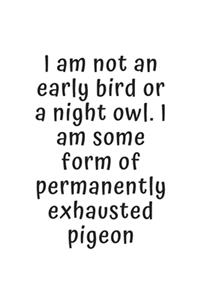 I am not an early bird or a night owl. I am some form of permanently exhausted pigeon: Blank Lined Composition gifts for him Notebook, Journal & Planner - Happiness Motivational and Inspirational Diaries Gift