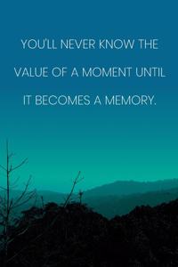 Inspirational Quote Notebook - 'You'll Never Know The Value Of A Moment Until It Becomes A Memory.' - Inspirational Journal to Write in