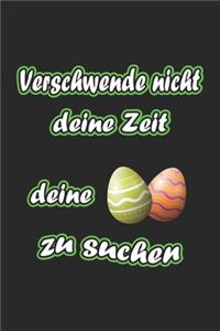 Verschwende nicht deine Zeit deine Eier zu suchen