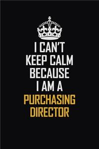 I Can't Keep Calm Because I Am A Purchasing Director