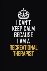 I Can't Keep Calm Because I Am A Recreational Therapist