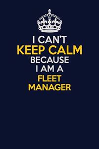 I Can't Keep Calm Because I Am A Fleet Manager