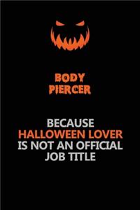Body Piercer Because Halloween Lover Is Not An Official Job Title