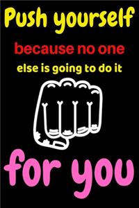 Push yourself because no one else is going to do it for you