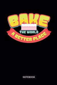 Bake The World A Better Place Notebook