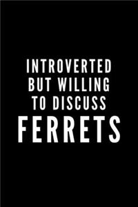 Introverted But Willing To Discuss Ferrets