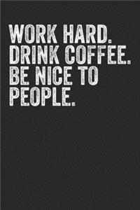 Work Hard Drink Coffee Be Nice To People