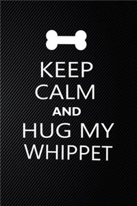 Keep Calm And Hug My Whippet