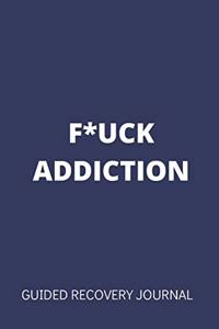 F*UCK ADDICTION - Guided Recovery Journal