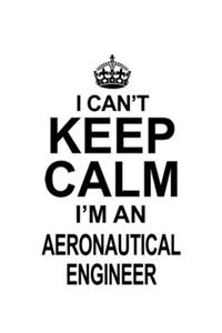 I Can't Keep Calm I'm An Aeronautical Engineer