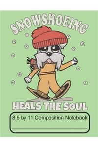 Snowshoeing Heals The Soul 8.5 by 11 Composition Notebook
