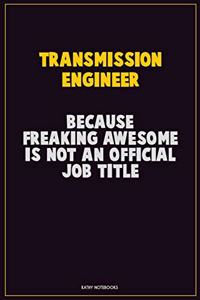 Transmission Engineer, Because Freaking Awesome Is Not An Official Job Title