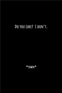 Do you care? I Don't. *Yawn*