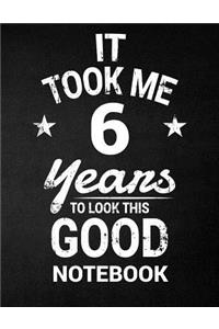 It Took Me 6 Years To Look This Good Notebook