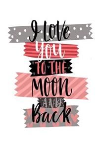 I Love You to the Moon and Back: Holiday Gift Notebook Journal for Women, Men, Boyfriends and Girlfriends