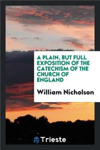 A Plain, But Full Exposition of the Catechism of the Church of England