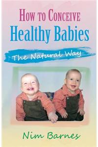 How to Conceive Healthy Babies - The Natural Way