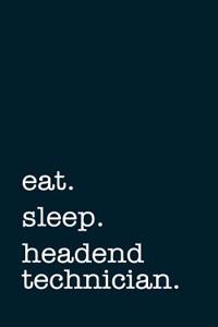 Eat. Sleep. Headend Technician. - Lined Notebook