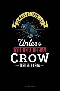 Always Be Yourself Unless You Can Be a Crow Then Be a Crow