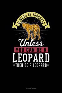 Always Be Yourself Unless You Can Be a Leopard Then Be a Leopard