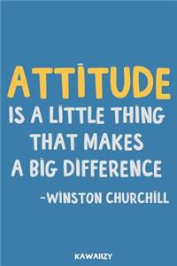 Attitude Is a Little Thing That Makes a Big Difference - Winston Churchill