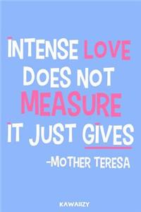 Intense Love Does Not Measure It Just Gives - Mother Teresa