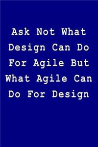 Ask Not What Design Can Do for Agile But What Agile Can Do for Design