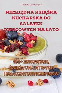 NiezbĘdna KsiĄŻka Kucharska Do Salatek Owocowych Na Lato
