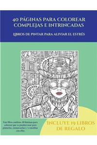 Libros de pintar para aliviar el estrés (40 páginas para colorear complejas e intrincadas): Este libro contiene 40 láminas para colorear que se pueden usar para pintarlas, enmarcarlas y / o meditar con ellas. Puede fotocopiarse, imprimirse 