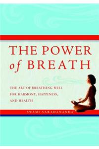 The Power of Breath: The Art of Breathing Well for Harmony, Happiness, and Health