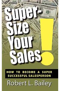 Super-Size Your Sales, How To Become A Super Successful Salesperson