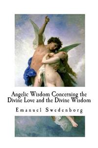 Angelic Wisdom Concerning the Divine Love and the Divine Wisdom
