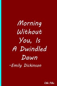 Morning Without You, Is A Dwindled Dawn: Collectible Notebook