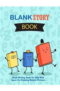 Blank Story Book: Blank Writing Book For Kids With Space For Drawing Artistic Pictures: Large / Big Writing & Drawing Journal, Over 100 Pages, 8.5" x 11" For Creative