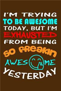 I'm Trying To Be Awesome Today, But I'm Exhausted From Being So Freakin Awesome