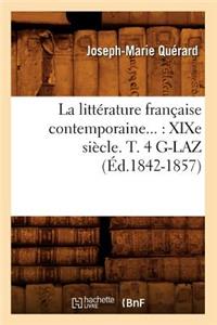 La Littérature Française Contemporaine: Xixe Siècle. Tome 4. G-Laz (Éd.1842-1857)