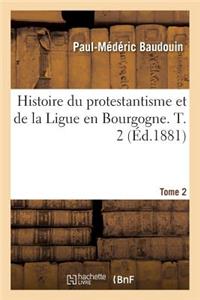 Histoire Du Protestantisme Et de la Ligue En Bourgogne. Tome 2