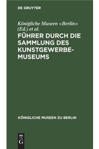 Führer Durch Die Sammlung Des Kunstgewerbe-Museums