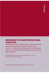 Wegenetz EuropÃ¤ischen Geistes: Wissenschaftszentren Und Geistige Wechselbeziehungen Zwischen Mittel- Und SÃ¼dosteuropa Vom Ende Des 18. Jahrhunderts Bis Zum Ersten Weltkrieg