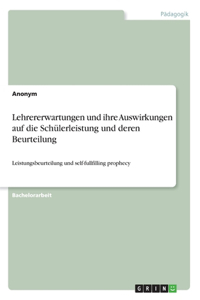 Lehrererwartungen und ihre Auswirkungen auf die Schülerleistung und deren Beurteilung