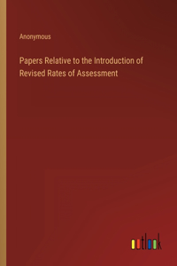 Papers Relative to the Introduction of Revised Rates of Assessment
