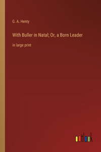 With Buller in Natal; Or, a Born Leader