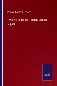 Memoir of the Rev. Thomas Gajetan Ragland