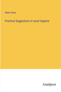 Practical Suggestions in naval Hygiene